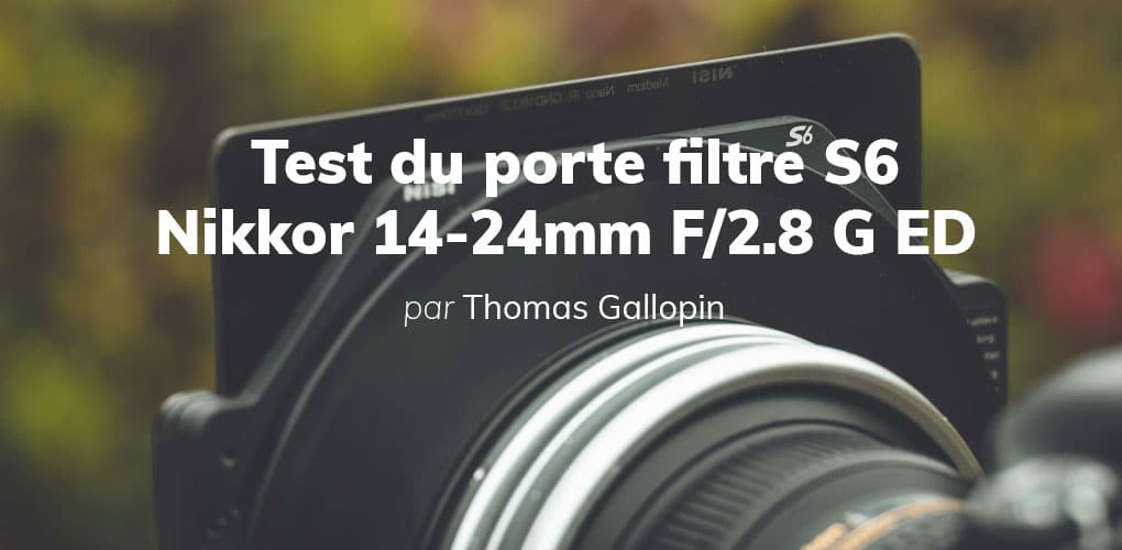 Test du Porte Filtre NiSi S6 pour Nikkor 14-24mm F/2.8 G ED