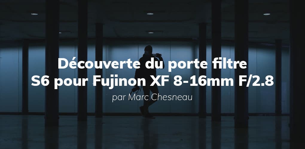 Découverte du Porte Filtre NiSi S6 pour Fujinon XF 8-16mm F/2.8